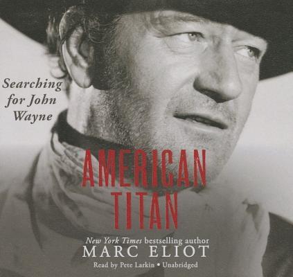 American Titan Lib/E: Searching for John Wayne by Eliot, Marc