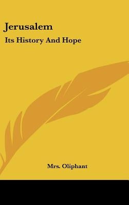 Jerusalem: Its History And Hope by Oliphant