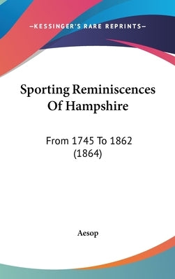 Sporting Reminiscences Of Hampshire: From 1745 To 1862 (1864) by Aesop