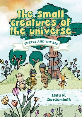 The Small Creatures of the Universe: Turtle and the Bee by Saysombath, Leita H.