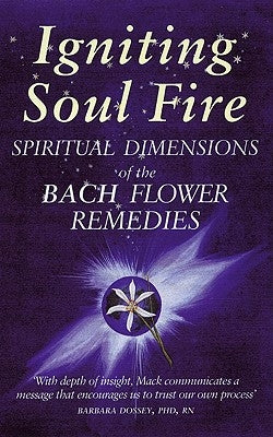 Igniting Soul Fire: Spiritual Dimensions of the Bach Flower Remedies by Mack Ma, Gaye