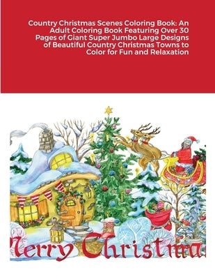 Country Christmas Scenes Coloring Book: An Adult Coloring Book Featuring Over 30 Pages of Giant Super Jumbo Large Designs of Beautiful Country Christm by Harrison, Beatrice