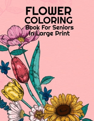 Flower Coloring Book: For Seniors In Large Print by Coloring Book, S. J.