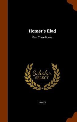 Homer's Iliad: First Three Books by Homer