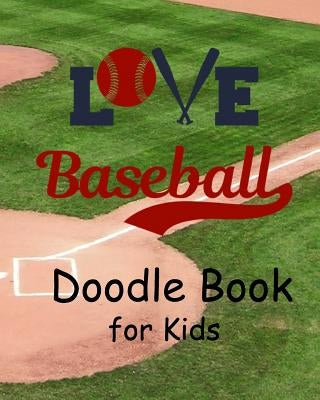 Love Baseball Doodle Book for Kids: Creative Doodle And Drawing Sketch Book For Kids, Boys and Girls, Children Of All Ages Who Love the Sport of Baseb by Phillips, Dee
