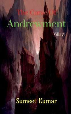 The Curse Of Andrewment Village: The Change Of Dead Soul by Kumar, Sumeet