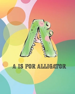 A is for Alligator: Colorful Children's Book With All the Letters of the Alphabet in Animal Form To Help Teach Young Readers To Read Kids by Phillips, Dee
