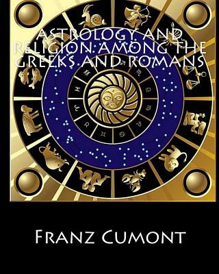 Astrology and Religion among the Greeks and Romans by Cumont, Franz