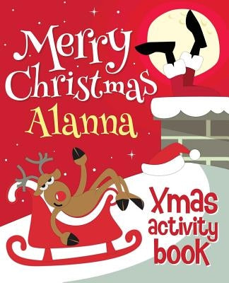 Merry Christmas Alanna - Xmas Activity Book: (Personalized Children's Activity Book) by Xmasst