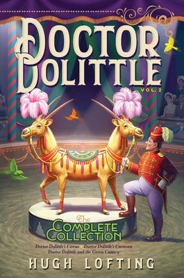 Doctor Dolittle the Complete Collection, Vol. 2, 2: Doctor Dolittle's Circus; Doctor Dolittle's Caravan; Doctor Dolittle and the Green Canary by Lofting, Hugh