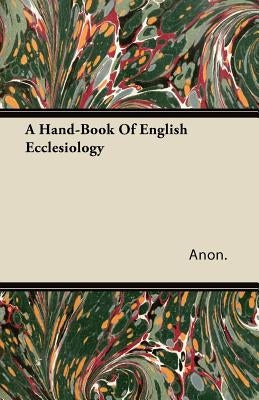 A Hand-Book of English Ecclesiology by Anon