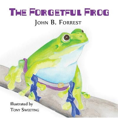 The Forgetful Frog by John B. Forrest