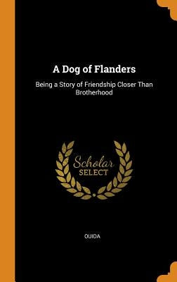 A Dog of Flanders: Being a Story of Friendship Closer Than Brotherhood by Ouida