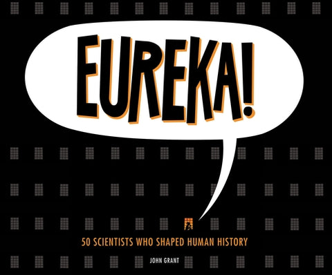 Eureka!: 50 Scientists Who Shaped Human History by Grant, John