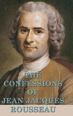 The Confessions of Jean Jacques Rousseau by Rousseau, Jean Jacques