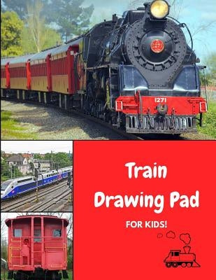 Train Drawing Pad for Kids: Draw and Color Engines, Cabooses and Subways for Fun! by Journals4fun