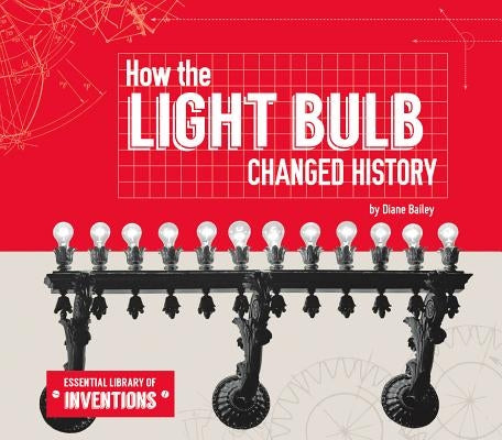 How the Light Bulb Changed History by Bailey, Diane