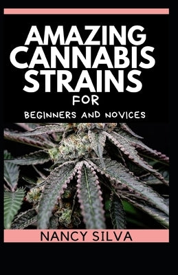 Amazing cannabis strains for Beginners and Novices by Silva, Nancy