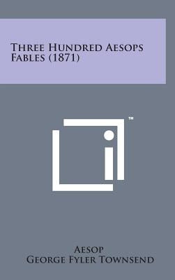 Three Hundred Aesops Fables (1871) by Aesop