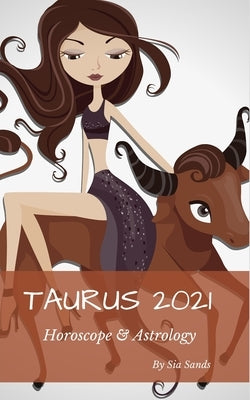 Taurus 2021 Horoscope & Astrology by Sands, Sia