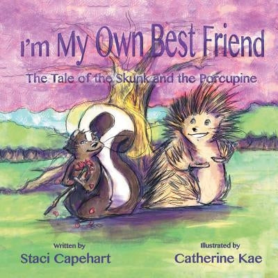 I'm My Own Best Friend: The Tale of the Skunk and the Porcupine by Capehart, Staci