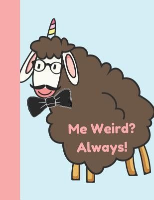 Me Weird? Always!: Funny Unicorn Sheep College Ruled Composition Writing Notebook by Scribblers, Krazed