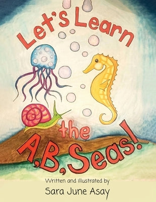 Let's Learn The A, B, Seas! by Asay, Sara June