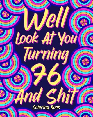 Well Look at You Turning 76 and Shit Coloring Book for Adults by Paperland