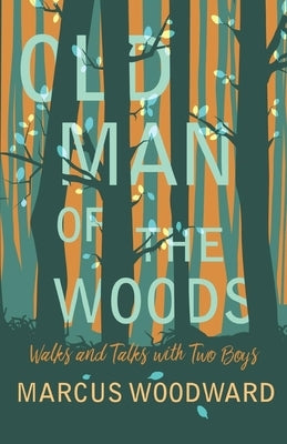 Old Man of the Woods: Walks and Talks with Two Boys by Woodward, Marcus