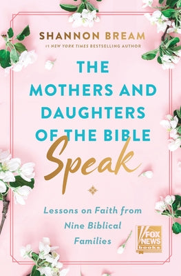 The Mothers and Daughters of the Bible Speak: Lessons on Faith from Nine Biblical Families by Bream, Shannon