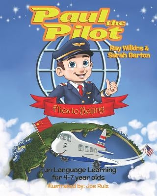 Paul the Pilot Flies to Beijing: Fun Language Learning for 4-7 Year Olds by Barton, Sarah