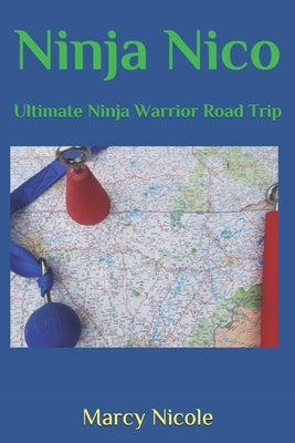 Ninja Nico and the Ultimate Ninja Warrior Road Trip by Nicole, Marcy