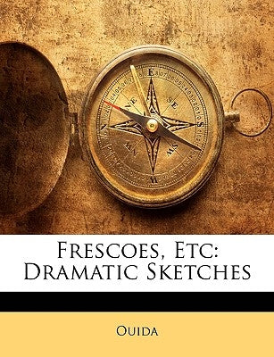 Frescoes, Etc: Dramatic Sketches by Ouida