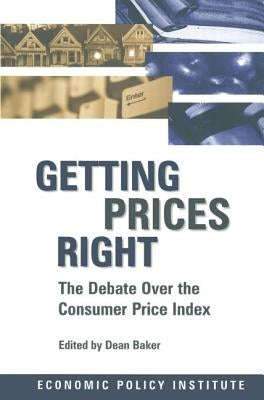 Getting Prices Right: Debate Over the Consumer Price Index by Baker, Dean