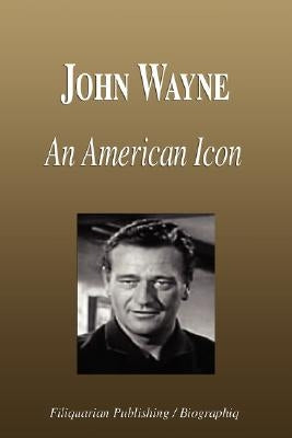 John Wayne - An American Icon (Biography) by Biographiq