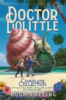 Doctor Dolittle the Complete Collection, Vol. 1, 1: The Voyages of Doctor Dolittle; The Story of Doctor Dolittle; Doctor Dolittle's Post Office by Lofting, Hugh