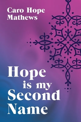 Hope is my Second Name by Mathews, Caro Hope