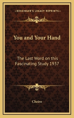 You and Your Hand: The Last Word on This Fascinating Study 1937 by Cheiro