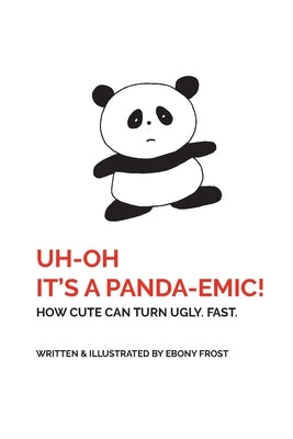 UH OH It's a Panda-emic!: How cute can turn ugly. Fast. by Frost, Ebony G.