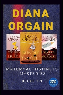 The Maternal Instincts Mysteries Special Collection: Bundle of Trouble, Motherhood is Murder, Formula for Murder by Orgain, Diana