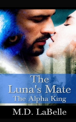 The Luna's Mate: The Alpha King by LaBelle