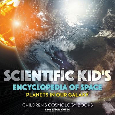 Scientific Kid's Encyclopedia of Space - Planets in Our Galaxy - Children's Cosmology Books by Gusto