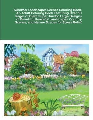 Summer Landscapes Scenes Coloring Book: An Adult Coloring Book Featuring Over 30 Pages of Giant Super Jumbo Large Designs of Beautiful Peaceful Landsc by Harrison, Beatrice