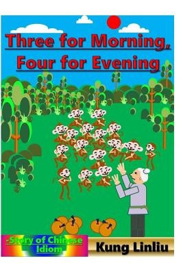 Three for Morning, Four for Evening: Story of Chinese Idiom by Linliu, Kung