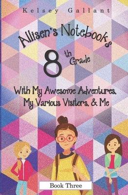 8th Grade with My Awesome Adventures, My Various Visitors, & Me: Library Edition by Gallant, Kelsey