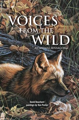 Voices from the Wild: An Animal Sensagoria by Bouchard, David