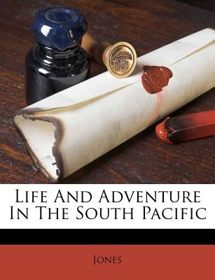 Life and Adventure in the South Pacific by Jones