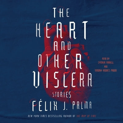 The Heart and Other Viscera: Stories by Palma, Felix J.