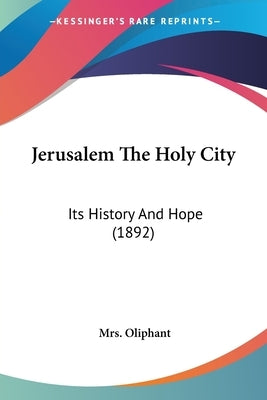 Jerusalem The Holy City: Its History And Hope (1892) by Oliphant