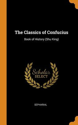 The Classics of Confucius: Book of History (Shu King) by Sepharial